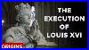 What Happened To Louis XVI A Swift Public Execution